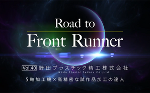 Road to Front Runner Vol.40「株式会社野田プラスチック精工」