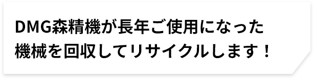 DMG森精機が長年ご使用になった機械を回収してリサイクルします！