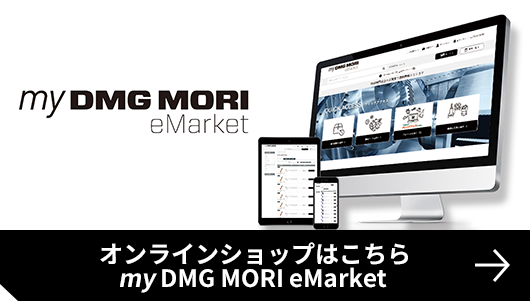 オンラインショップはこちら my DMG MORI eMarket