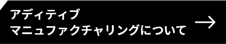 アディティブマニュファクチャリングについて