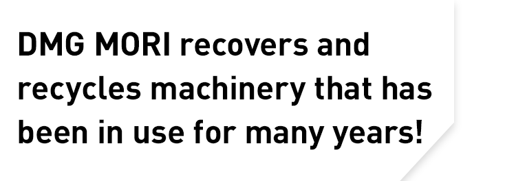 DMG MORI recovers and recycles machinery that has been in use for many years!